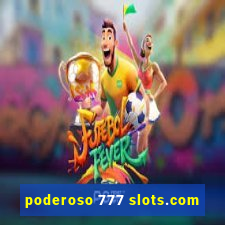 poderoso 777 slots.com